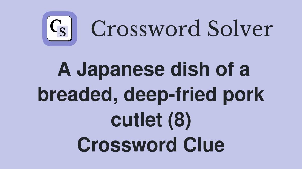 A Japanese dish of a breaded, deepfried pork cutlet (8) Crossword